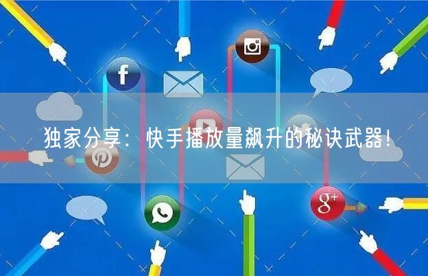 独家分享:快手播放量飙升的秘诀武器!
