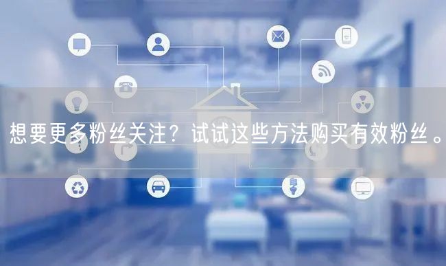 想要更多粉丝关注?试试这些方法购买有效粉丝。