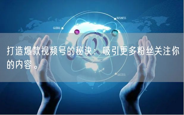 打造爆款视频号的秘诀：吸引更多粉丝关注你的内容。
