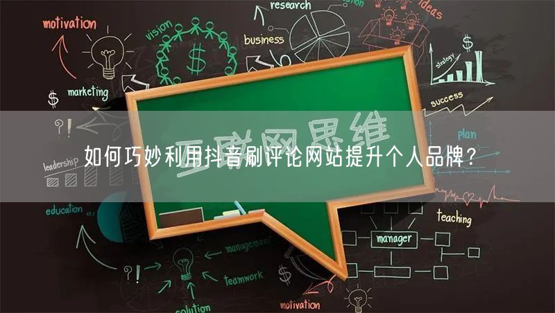 如何巧妙利用抖音刷评论网站提升个人品牌?