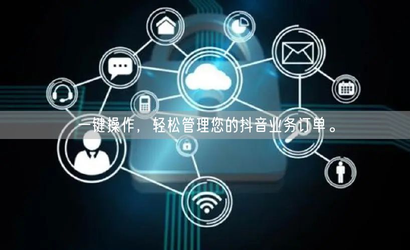 一键操作,轻松管理您的抖音业务订单。