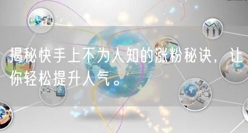 揭秘快手上不为人知的涨粉秘诀,让你轻松提升人气。